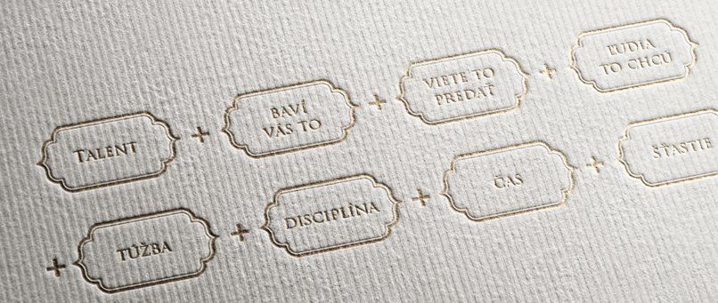 TALENT + BAVÍ VÁS TO + VIETE TO PREDAŤ + ĽUDIA TO CHCÚ + TÚŽBA + DISCIPLÍNA + ČAS + ŠŤASTIE
